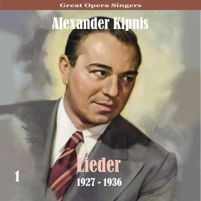 Alexander Kipnis/Siegfried Wagner/The London Symphony Orchestra/Staatskapelle Berlin/Bayreuth Festival Orchestra/Berlin State Opera Chorus/Max Lorenz/Orchester der Berliner Funkstunde/Fritz Wolff/Genia GuszalewiczGreat Opera SingersLieder1927 - 1936, Volume 1