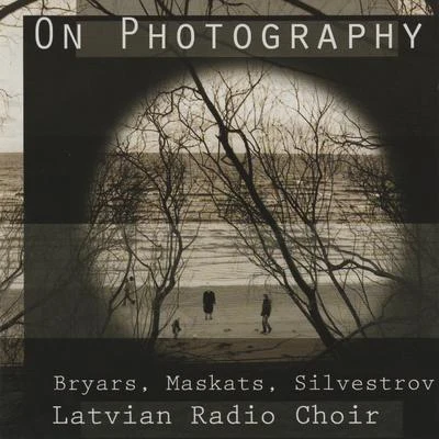 Antra Bigaca/Sandra Steinberga/Liga Drozda/Latvian Radio Choir/Alars Krancmanis/Alvars Krancmanis/Biesturs Andrelka/Chamber Choir Versija/Chamber Choir Consum/Andrejs JansonsBryars, Maskats & Silvestrov: On Photography