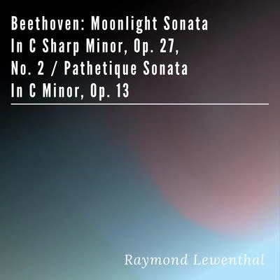 Raymond LewenthalBeethoven: Moonlight Sonata in C Sharp Minor, Op. 27, No. 2Pathetique Sonata in C Minor, Op. 13