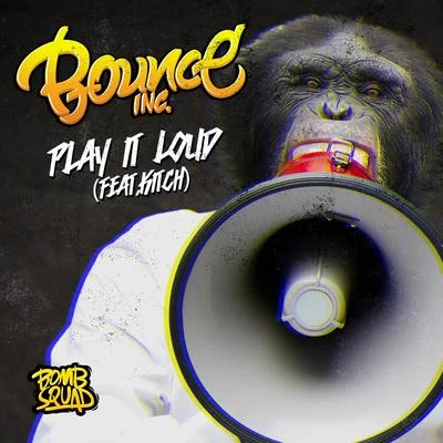 Bounce Inc.Play It Loud featuring Kitch