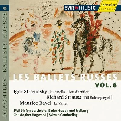 SWR Sinfonieorchester Baden-Baden und Freiburg/SWR Vokalensemble Stuttgart/Sylvain CambrelingSTRAVINSKY, I.: PulcinellaSTRAUSS, R.: Till Eulenspiegels lustige Streiche (Les Ballets Russes, Vol. 6) (Cambreling, Hogwood)