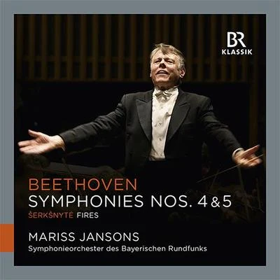 Bavarian Radio Symphony Orchestra/Johannes Schüler/Rias Kammerchor/Bernd Aldenhoff/Walter Sieber/Thorsten Schneider/Howard Vandenburg/Marianne Schech/Annelies Herfurth/Edwin HeyerBEETHOVEN, L. van: Symphonies Nos. 4 and 5ŠERKŠNYTĖ, R.: Fires (Bavarian Radio Symphony, Jansons)