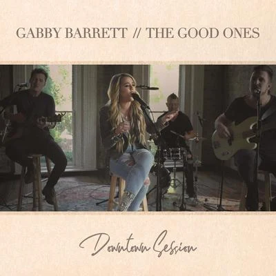 Gabby BarrettThe Good Ones (Downtown Session)