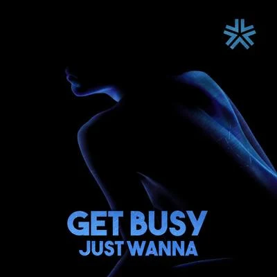 Get BusyJust Wanna