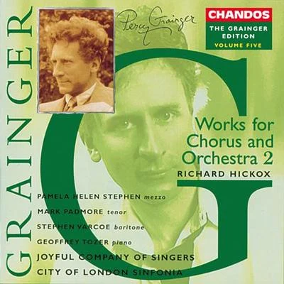 Richard HickoxGRAINGER, P.: Grainger Edition, Vol. 5: Works for Chorus and Orchestra (Hickox)