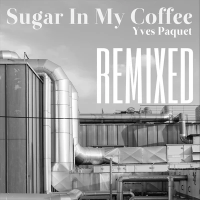 Yves Paquet/Saison/Yasmin/Tevo Howard/Ivar/Space Ghost/TÂCHES/Vhyce/Till Von Sein/bentSugar in My Coffee (Remixed)