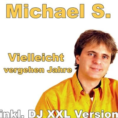 Michael S.Vielleicht vergehen Jahre (... zum Glück )