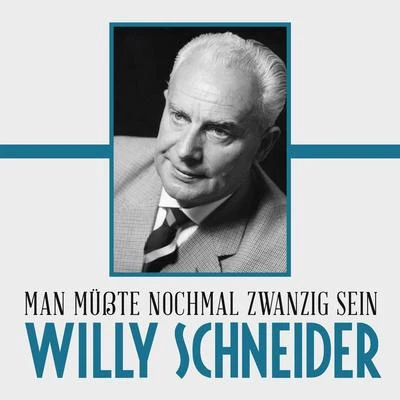 Willy SchneiderMan müßte nochmal zwanzig sein