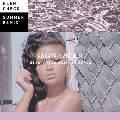 Cassie/Bad Boy Dance Mixes/E-Smoove/Nicole ScherzingerMe & U (Glen Check "Summer" Remix)