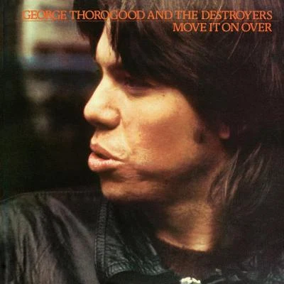 George Thorogood And The DestroyersMove It On Over