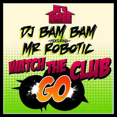 DJ Bam BamWatch The Club Go (Album Version) (feat. Mr. Robotic) - Single