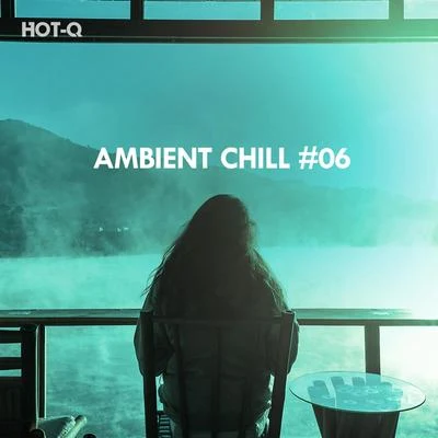 Hot-Q/The Fish House/Roque/Breno GontijoAmbient Chill, Vol. 06