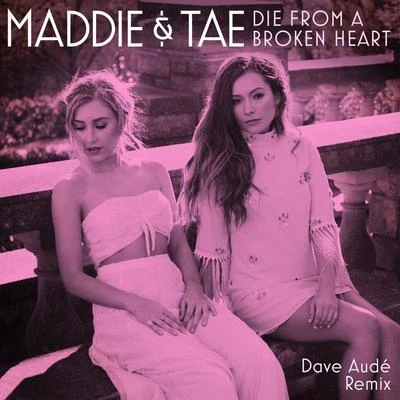 Maddie & TaeDie From A Broken Heart (Dave Audé Remix)