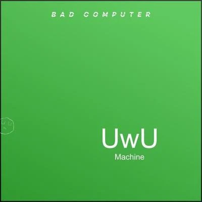 Bad ComputerUwU Machine