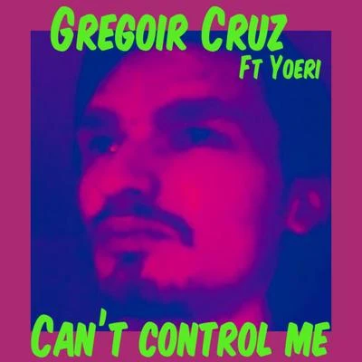 Gregoir Cruz/Kyle RichardsonCant Control Me (feat. Yoeri)