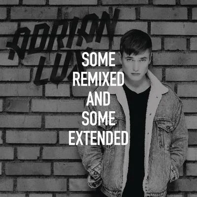 Adrian LuxSome Remixed and Some Extended