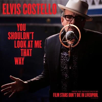 Elvis CostelloYou Shouldn't Look At Me That Way (From The Motion Picture “Film Stars Don't Die In Liverpool”)