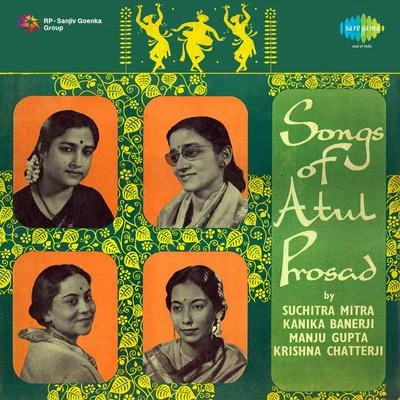 Sahana Devi/Kanika Banerjee/Uma Bose/Juthika Roy/Dilipkumar Roy Jr./Renuka Dasgupta/Harendra Nath Chatterjee/Nilima Banerjee Jr./Geeta Sen Naha/Bandana SinghaSongs Of Atul Prasad