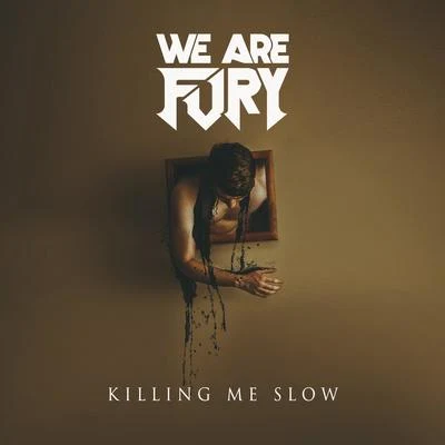 WE ARE FURYKilling Me Slow