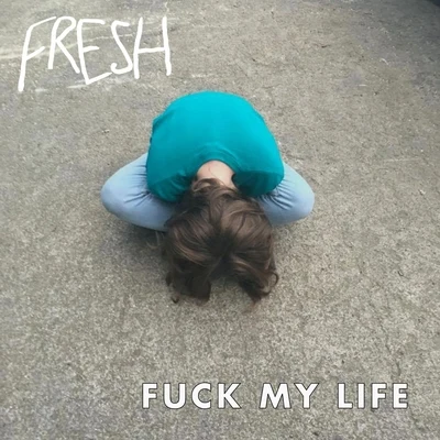 Fresh**** My Life