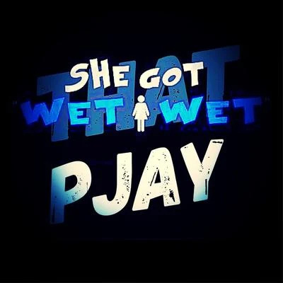 PjayShe Got Wet Wet