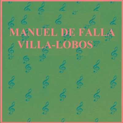 Heitor Villa-lobos/Pedro Humberto Allende/Pola Baytelman/Alfonso Leng/Alberto Ginastera/Alfonso Letelier Llona/Ileana Perez-VelázquezManuel de Falla - Villa-Lobos