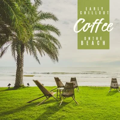 Chillout Café/Chill Out Lounge Cafe Essentials/Mood Music AcademyEarly Chillout Coffee on the Beach: Chillout Lounge Music, Cafe Lounge Music, Holiday Vibes, Beach Music, Summer, Relax & Rest, Music Zone