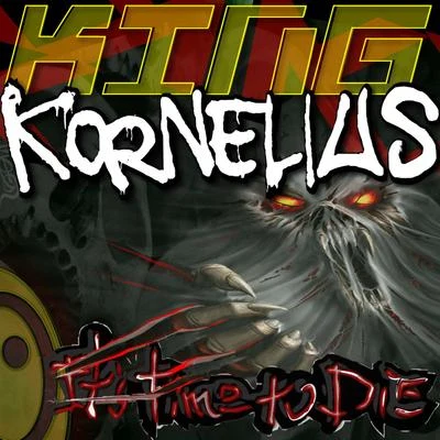 King KorneliusIts Time to Die!