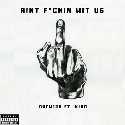 Drew100Ain’t F*ckin Wit Us (feat. Nino)