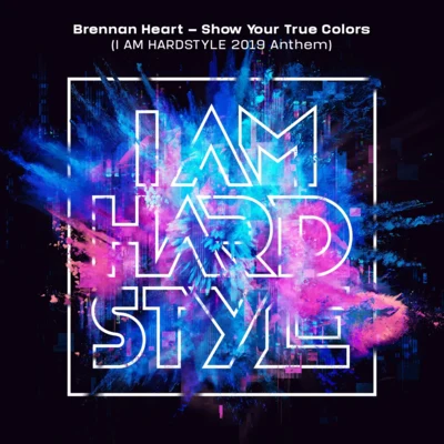 Brennan Heart/Harris & FordShow Your True Colors (I AM HARDSTYLE 2019 Anthem)