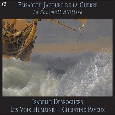 Isabelle DesrochersJacquet de la Guerre: Le sommeil dUlisse