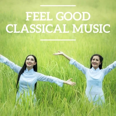 Connaître ses classiques/Edvard Grieg/Gioacchino Rossini/Johann Strauss II/Carl Orff/Pyotr Ilyich Tchaikovsky/Giuseppe Verdi/Jacques OffenbachFeel Good Classical Music