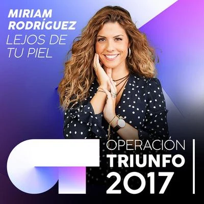 Miriam RodríguezLejos De Tu Piel (Operación Triunfo 2017)