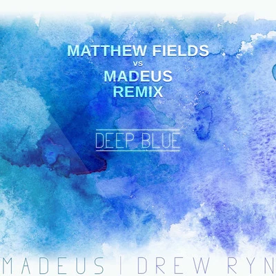 Drew RynDeep Blue (Matthew Fiellds vs. Madeus Remix)