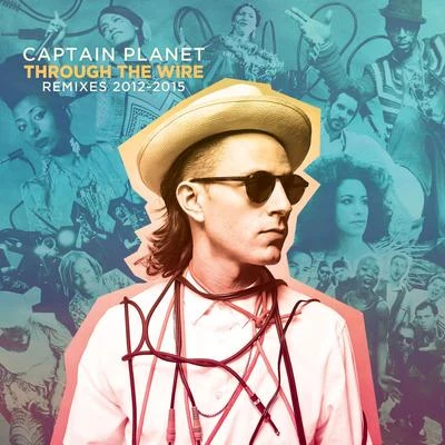 Captain PlanetCaptain Planet Presents: Through the Wire (Remixes 2012-2015)