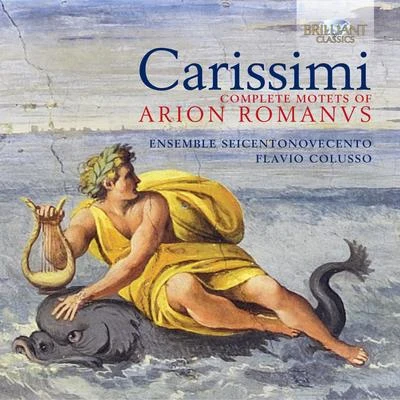 Ensemble SeicentonovecentoCarissimi: Complete Motets of Arion Romanus