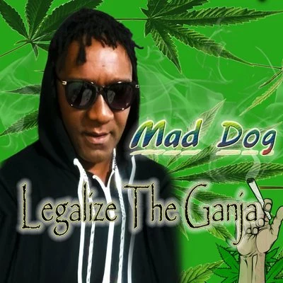 Mad DogLegalize The Ganja