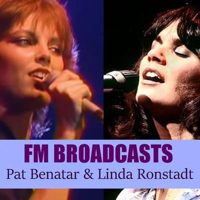 Pat BenatarFM Broadcasts Pat Benatar & Linda Ronstadt