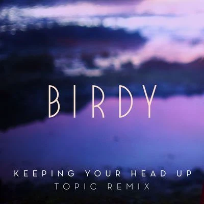 BIRDY/Jaymes YoungKeeping Your Head Up (Topic Remix)