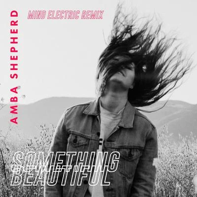 Amba ShepherdSomething Beautiful (Mind Electric Remix)