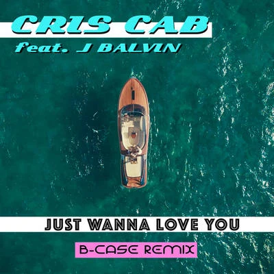 Cris CabJust Wanna Love You (B-Case Remix)