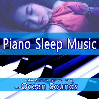 Sleep Baby Sleep/Entspannungsmusik Oase/Music to Relax in Free TimePiano Sleep Music: Calm Music to Help You Sleep with Ocean Sounds