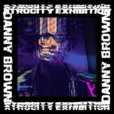 Danny Brown/BMO/ZelooperZ/Quadie Diesel/E$/Rx Nephew/Jade Fox/MatraxAtrocity Exhibition