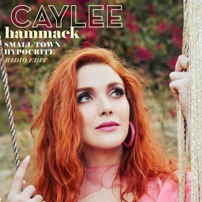 Caylee HammackSmall Town Hypocrite (Radio Edit)