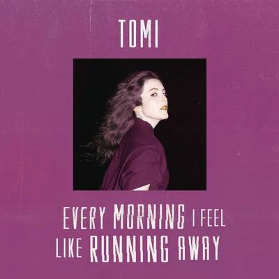 TOMIEvery Morning I Feel Like Running Away