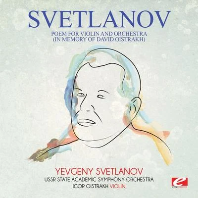 USSR Symphony Orchestra/Nikolai Myaskovsky/Yevgeny Svetlanov/Evgeny SvetlanovSvetlanov: Poem for Violin and Orchestra (In Memory of David Oistrakh) [Digitally Remastered]