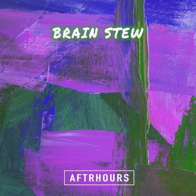 AftrhoursBrain Stew