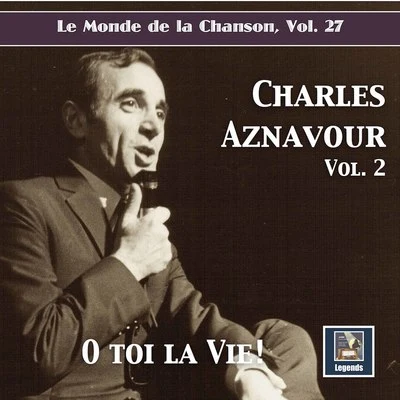 Emile MartinLe monde de la chanson, Vol. 27: Charles Aznavour, Vol. 2 "O toi la vie!"