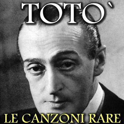 Riccardo Eugenio Drigo/Luigi Sica/Carlo Deani/Francis Giacobetti/Liberio Bovio/Antonio Pugliese/Gian Mario Guarrino/toto/Domenico Furnò/Domenico ModugnoTotò: Le canzoni rare