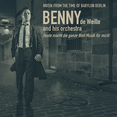 Benny de WeilleMusic From the Time of Babylon Berlin; Heute macht die ganze Welt Musik für mich!